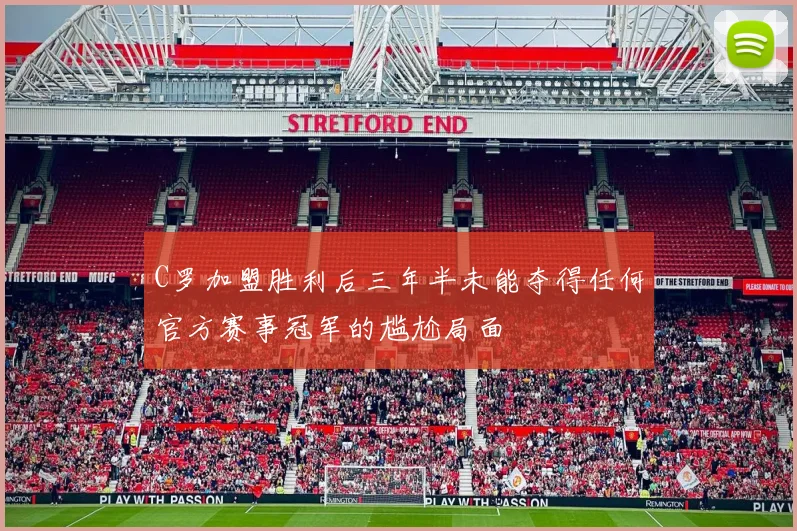 C罗加盟胜利后三年半未能夺得任何官方赛事冠军的尴尬局面