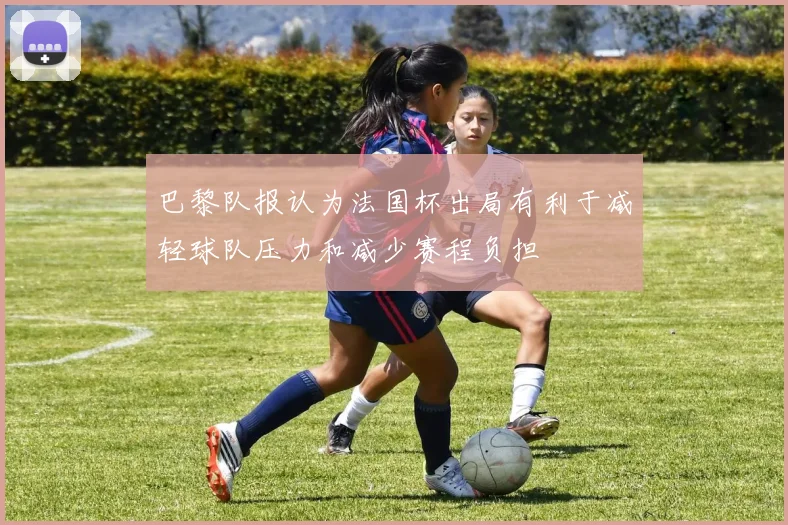巴黎队报认为法国杯出局有利于减轻球队压力和减少赛程负担