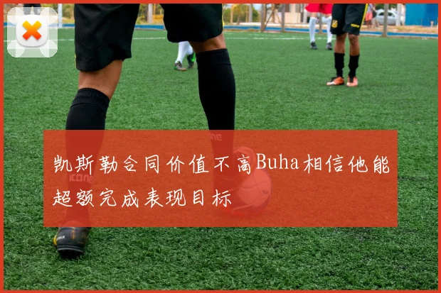 凯斯勒合同价值不高Buha相信他能超额完成表现目标